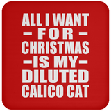 All I Want For Christmas Is My Diluted Calico Cat - Coaster