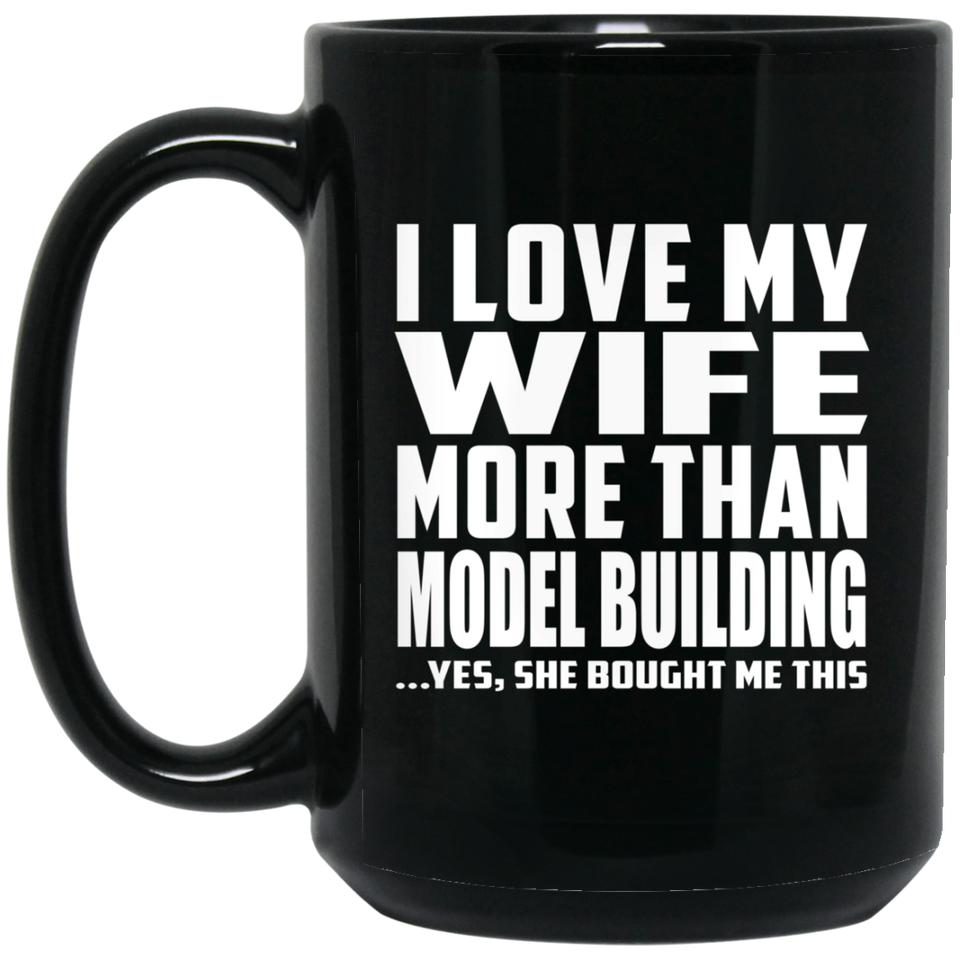 I Love My Wife More Than Model Building - 15 Oz Coffee Mug Black