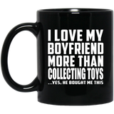 I Love My Boyfriend More Than Collecting Toys - 11 Oz Coffee Mug Black