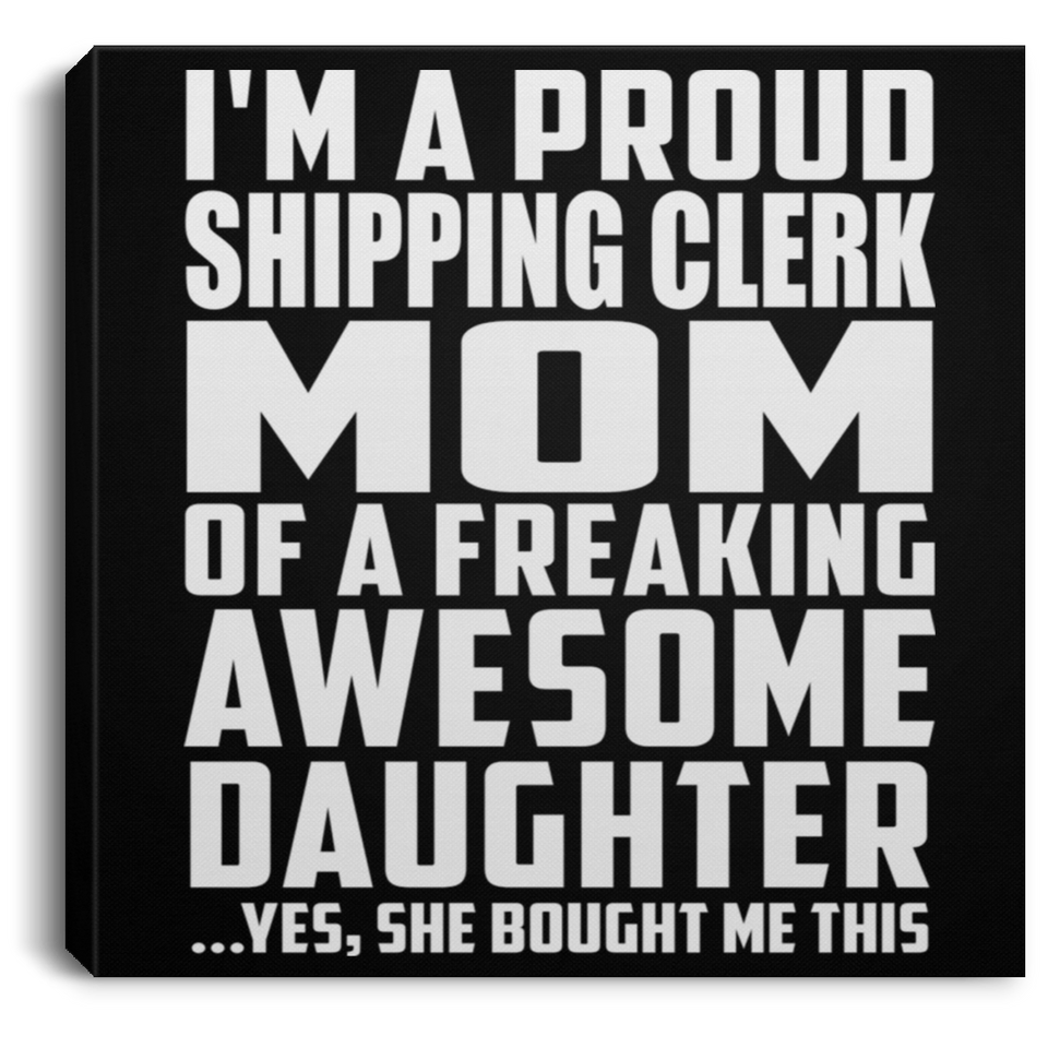Proud Shipping Clerk Mom Of Awesome Daughter - Canvas Square