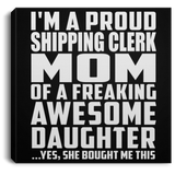 Proud Shipping Clerk Mom Of Awesome Daughter - Canvas Square