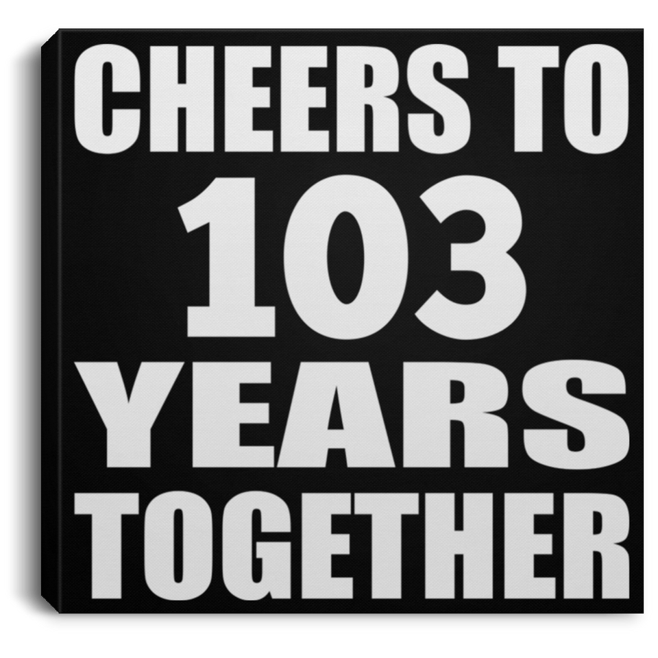 103rd Anniversary Cheers To 103 Years Together - Canvas Square