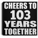103rd Anniversary Cheers To 103 Years Together - Canvas Square