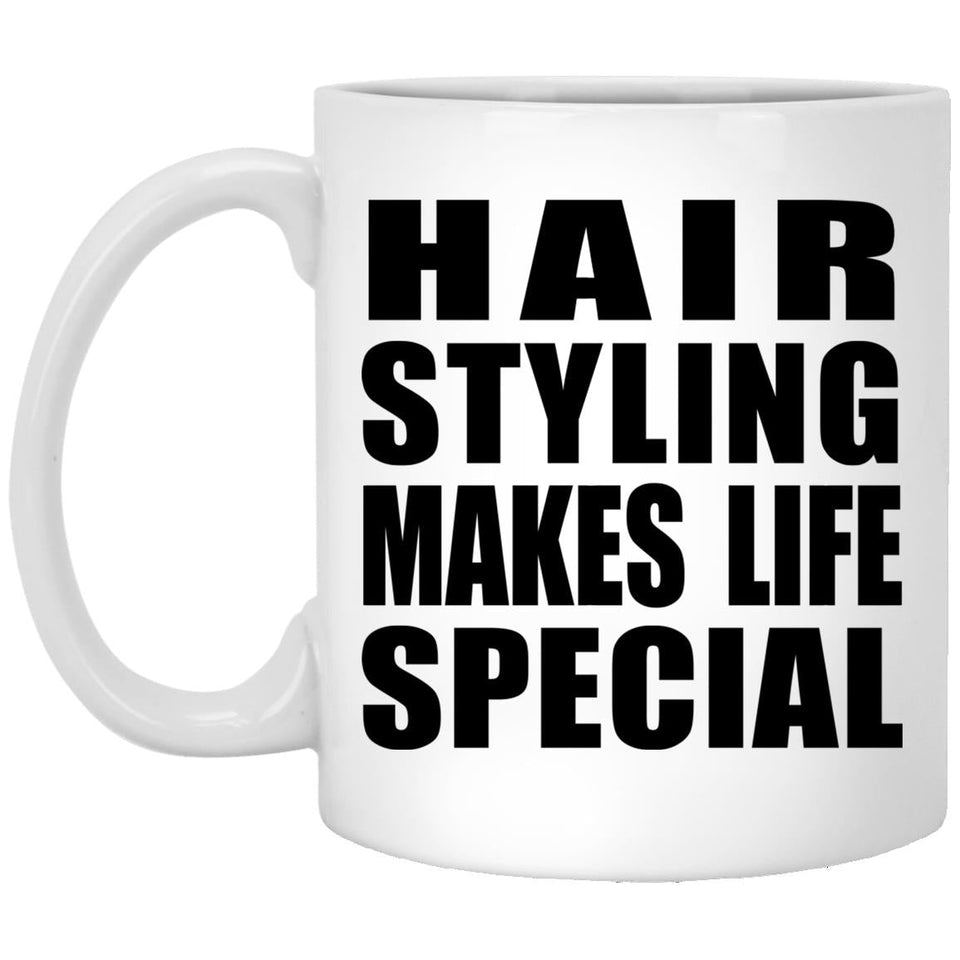 Hair Styling Makes Life Special - 11oz Coffee Mug