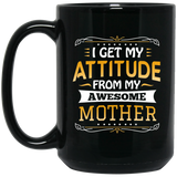 I Get My Attitude From My Awesome Mother - 15 Oz Coffee Mug Black