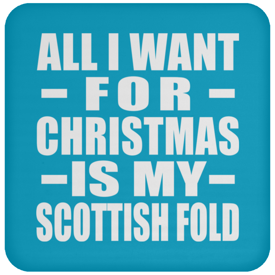 All I Want For Christmas Is My Scottish Fold - Coaster