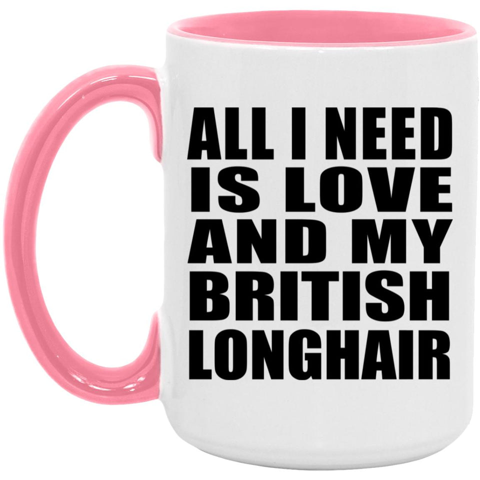 All I Need Is Love And My British Longhair - 15oz Accent Mug Pink
