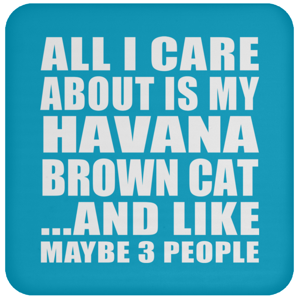 All I Care About Is My Havana Brown Cat - Drink Coaster