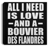 All I Need Is Love And A Bouvier Des Flandres - Canvas Square
