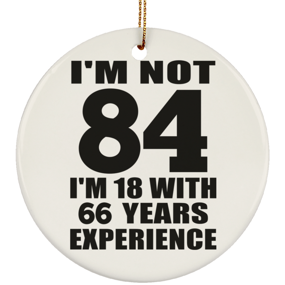 84th Birthday I'm Not 84 I'm 18 With 66 Years Experience - Circle Ornament
