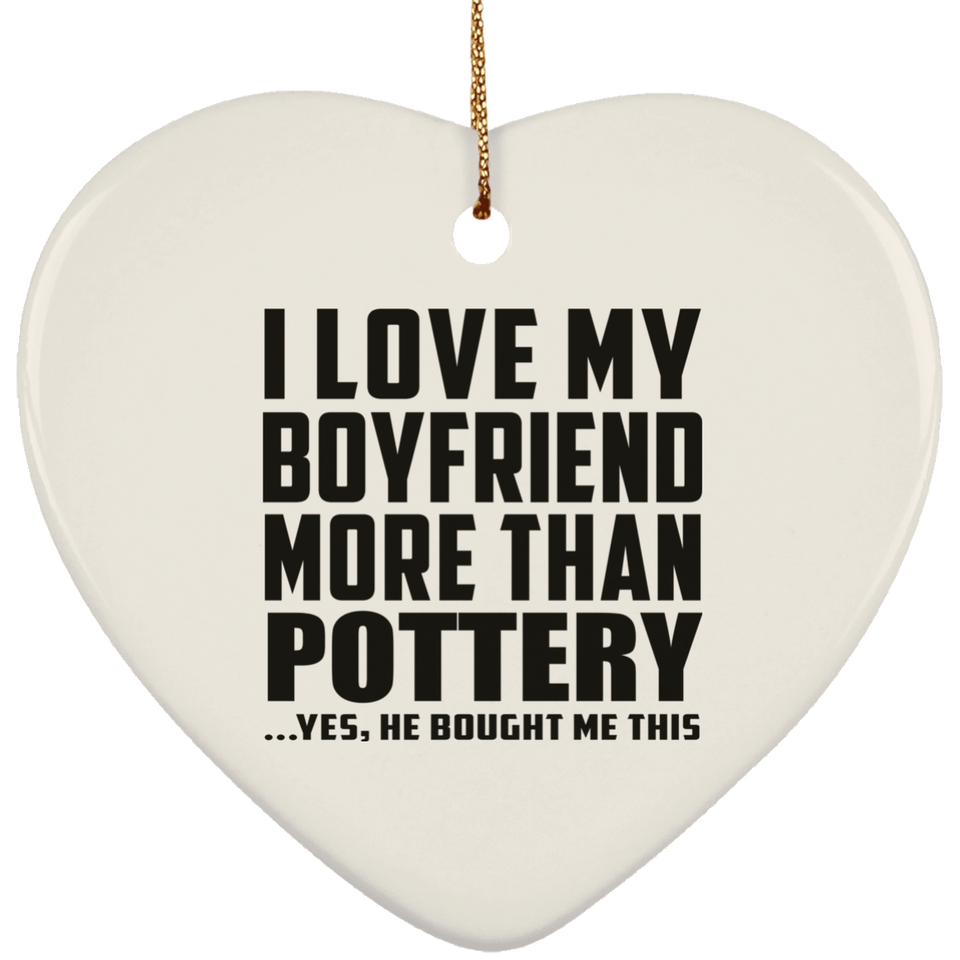 I Love My Boyfriend More Than Pottery - Heart Ornament