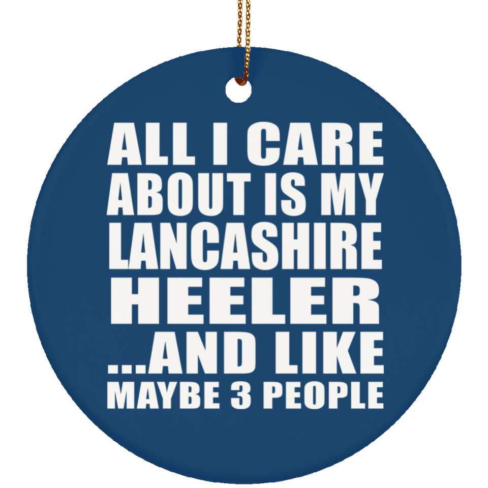 All I Care About Is My Lancashire Heeler - Circle Ornament
