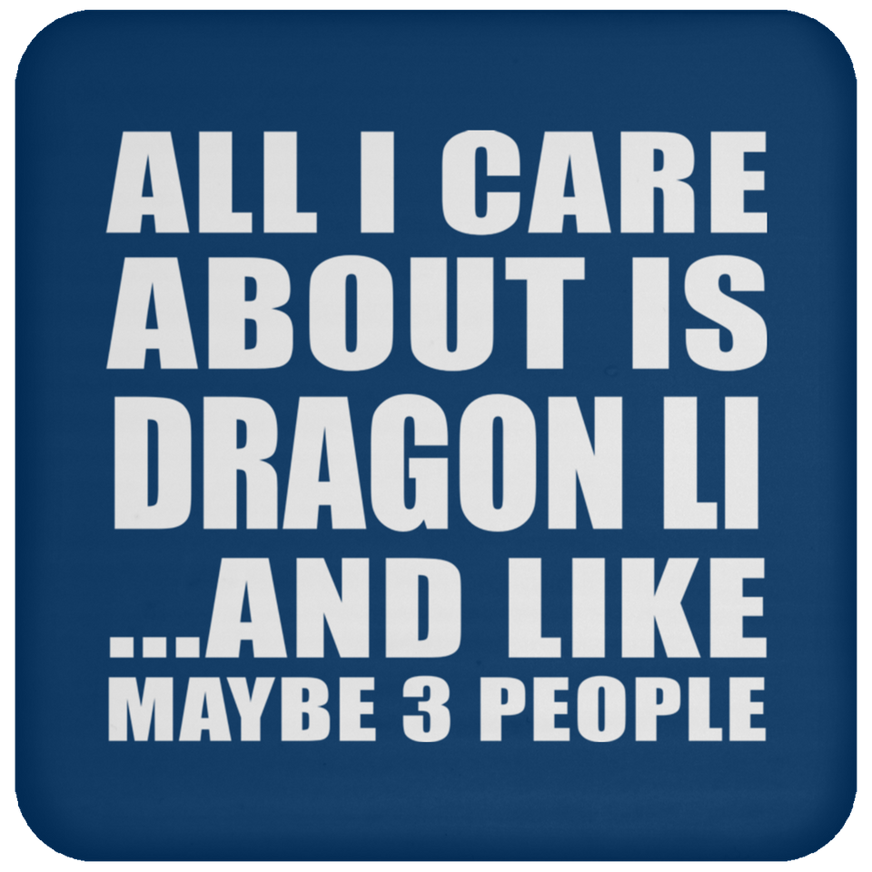 All I Care About Is Dragon Li - Drink Coaster