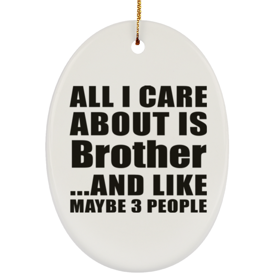 All I Care About Is Brother - Oval Ornament