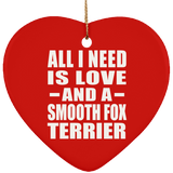 All I Need Is Love And A Smooth Fox Terrier - Heart Ornament