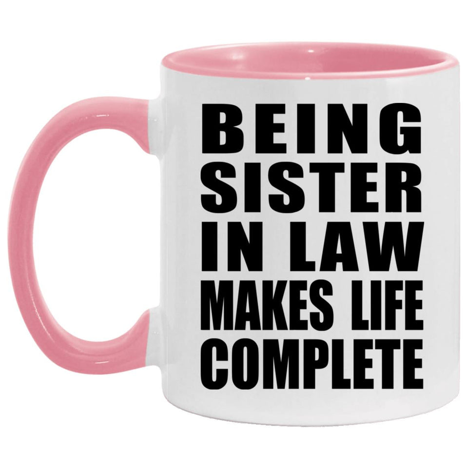 Being Sister In Law Makes Life Complete - 11oz Accent Mug Pink