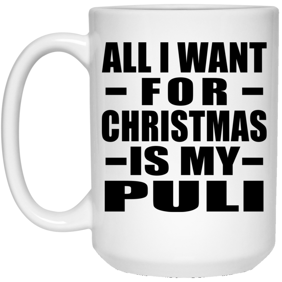 All I Want For Christmas Is My Puli - 15 Oz Coffee Mug