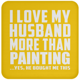 I Love My Husband More Than Painting - Drink Coaster