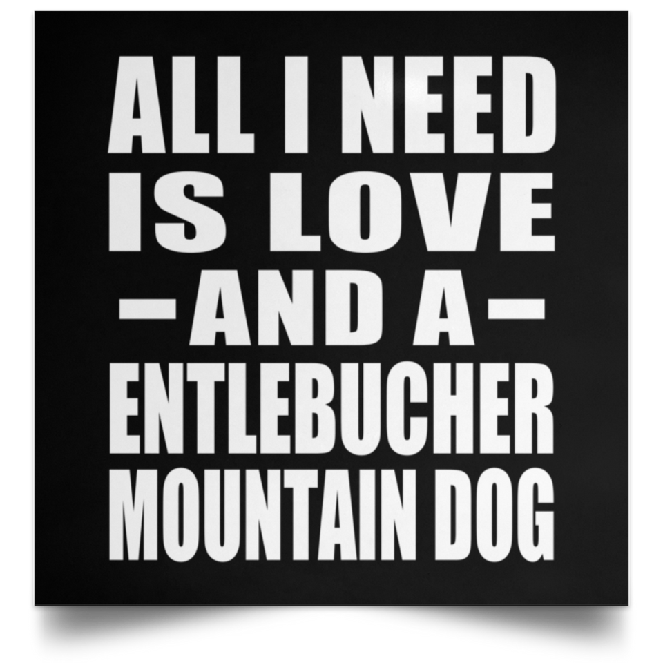 All I Need Is Love And A Entlebucher Mountain Dog - Poster Square