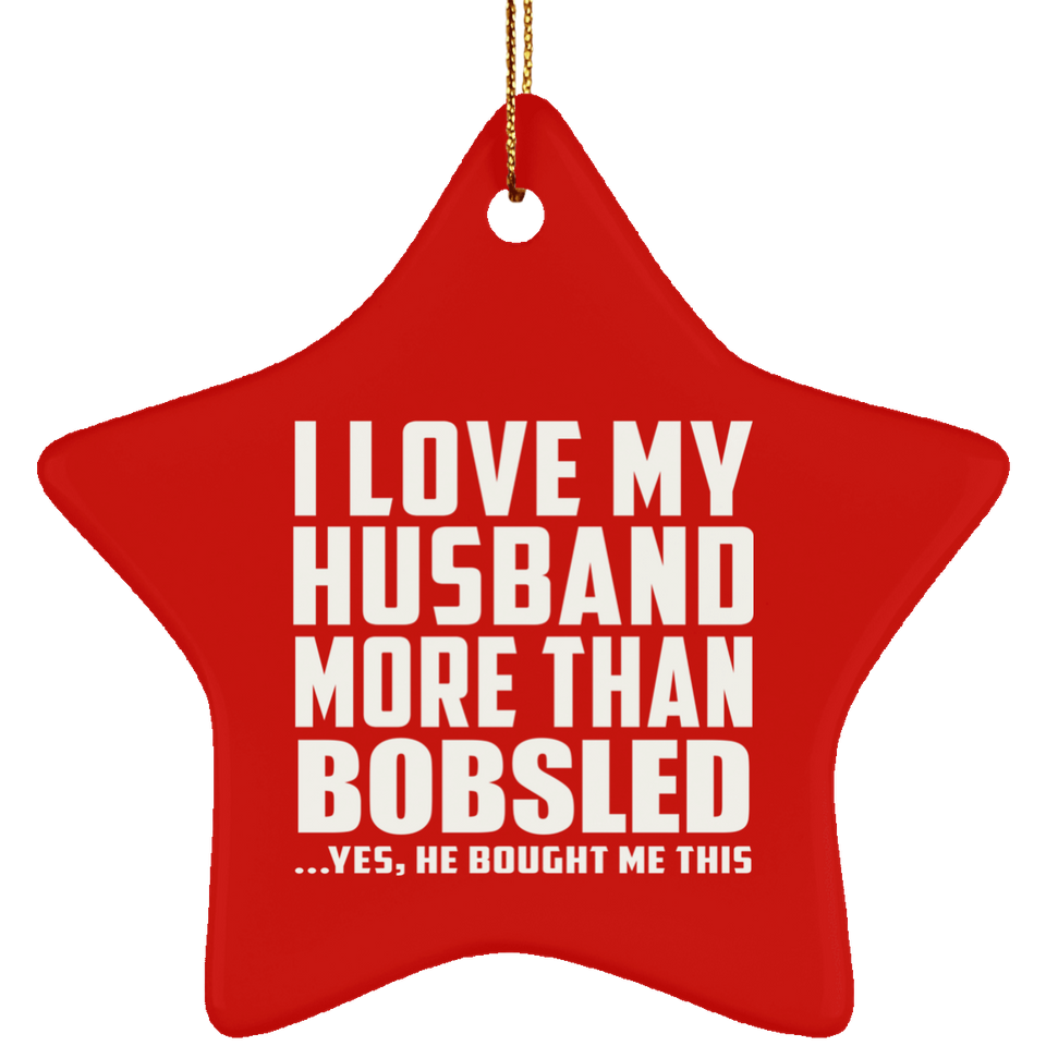 I Love My Husband More Than Bobsled - Star Ornament