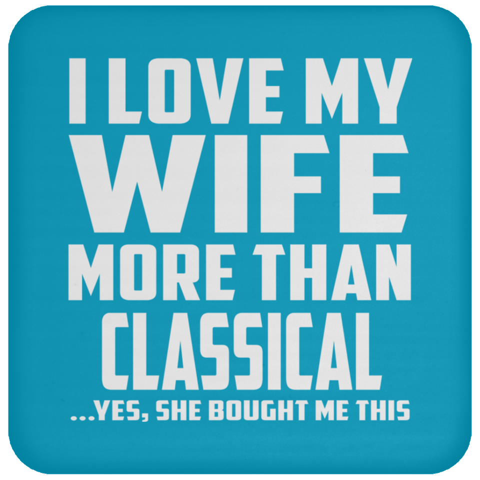 I Love My Wife More Than Classical - Drink Coaster