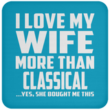 I Love My Wife More Than Classical - Drink Coaster
