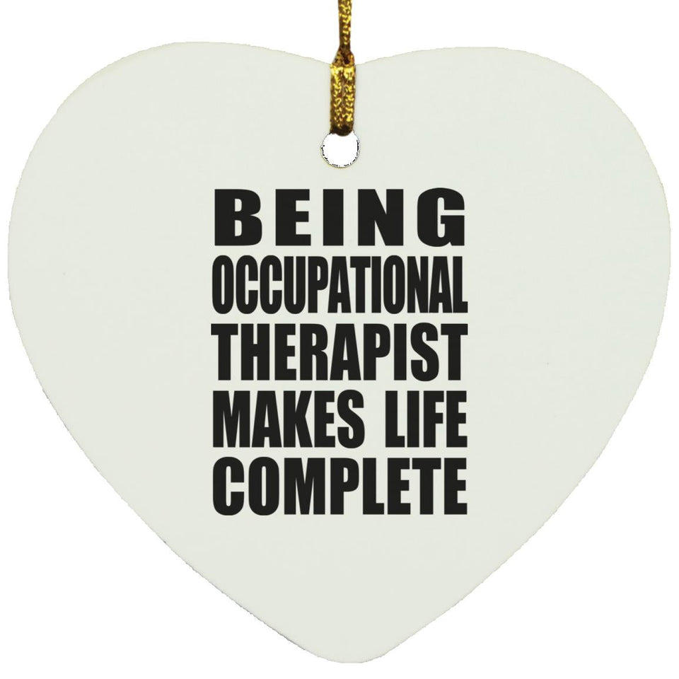 Being Occupational Therapist Makes Life Complete - Heart Ornament