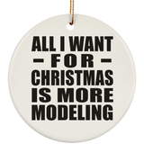 All I Want For Christmas Is More Modeling - Circle Ornament