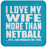 I Love My Wife More Than Netball - Drink Coaster