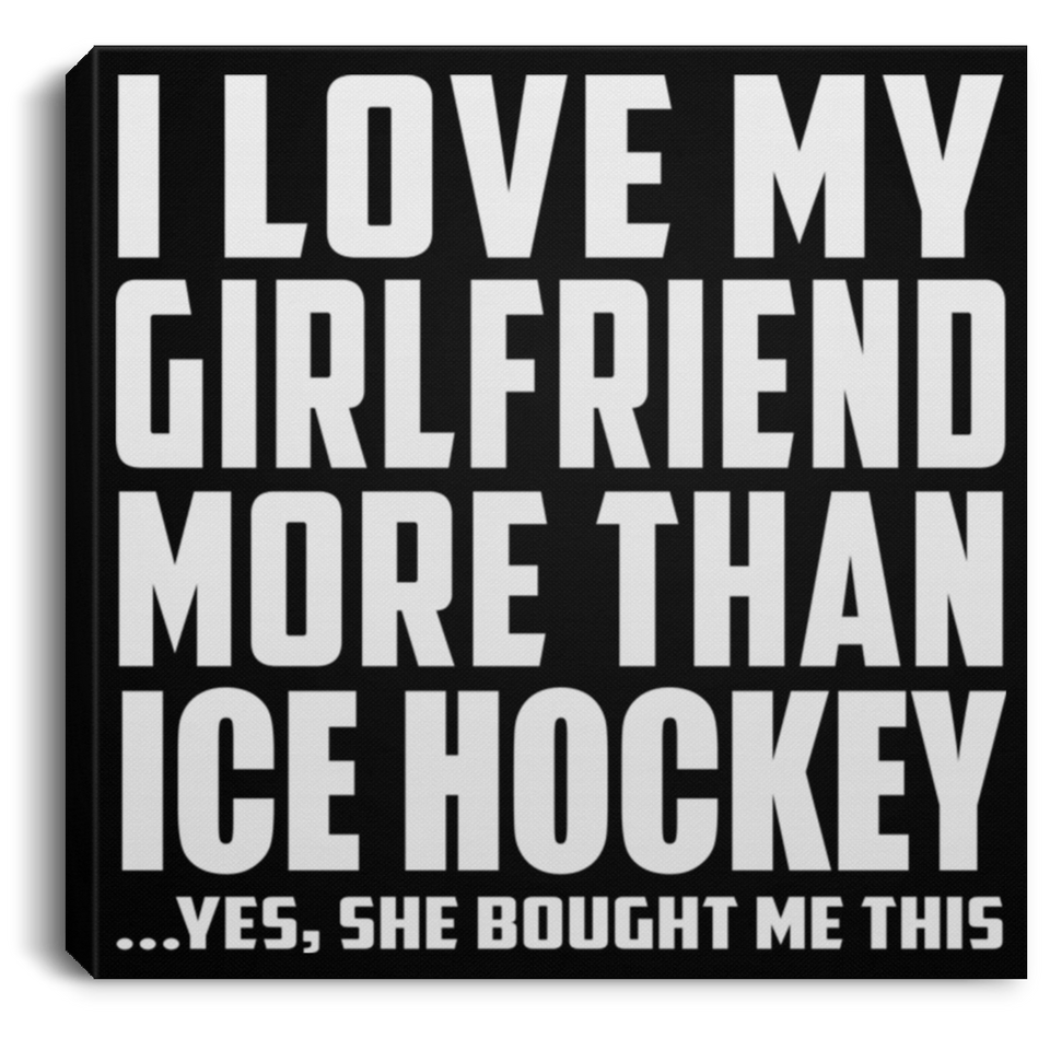 I Love My Girlfriend More Than Ice Hockey - Canvas Square