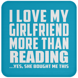 I Love My Girlfriend More Than Reading - Drink Coaster