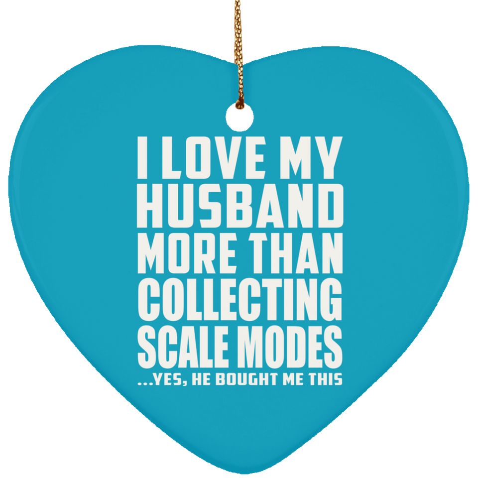 I Love My Husband More Than Collecting Scale Modes - Heart Ornament