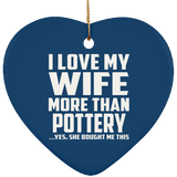 I Love My Wife More Than Pottery - Heart Ornament