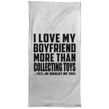 I Love My Boyfriend More Than Collecting Toys - Hand Towel