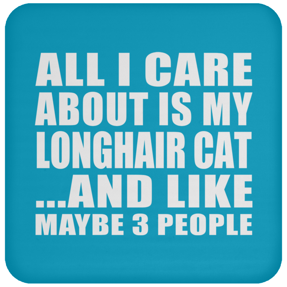 All I Care About Is My Longhair Cat - Drink Coaster