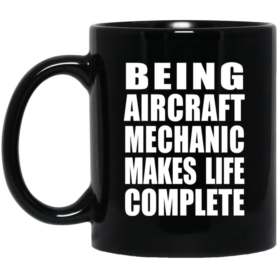 Being Aircraft Mechanic Makes Life Complete - 11oz Coffee Mug Black