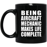 Being Aircraft Mechanic Makes Life Complete - 11oz Coffee Mug Black