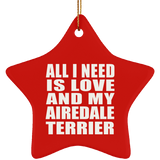 All I Need Is Love And My Airedale Terrier - Star Ornament