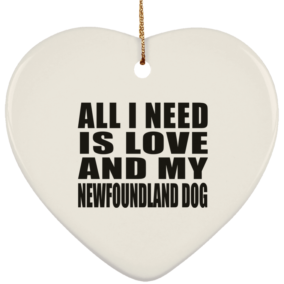 All I Need Is Love And My Newfoundland Dog - Heart Ornament