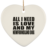 All I Need Is Love And My Newfoundland Dog - Heart Ornament