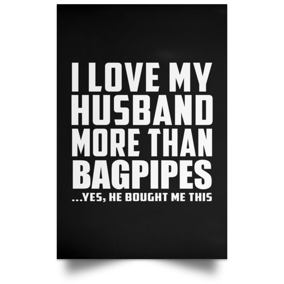 I Love My Husband More Than Bagpipes - Poster Portrait