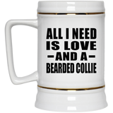 All I Need Is Love And A Bearded Collie - Beer Stein