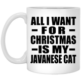 All I Want For Christmas Is My Javanese Cat - 11 Oz Coffee Mug