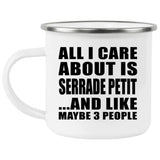 All I Care About Is Serrade Petit - 12oz Camping Mug