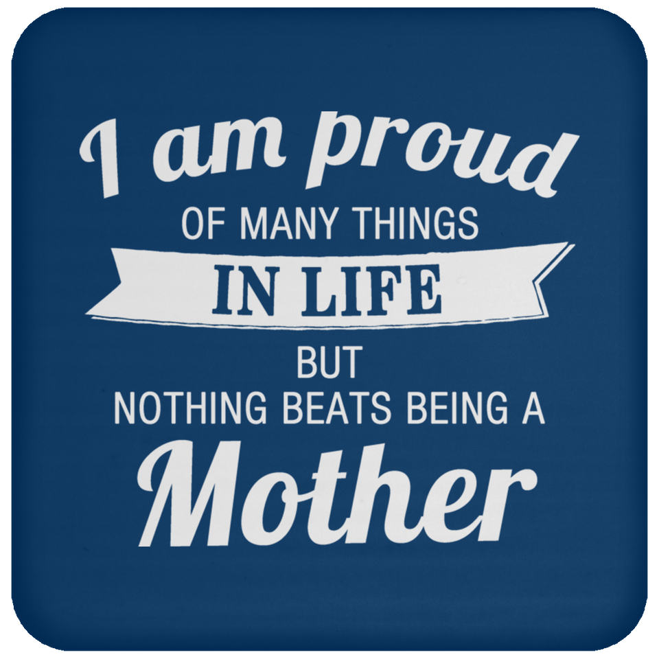 Proud of Many Things In Life, Nothing Beats Being a Mother - Drink Coaster