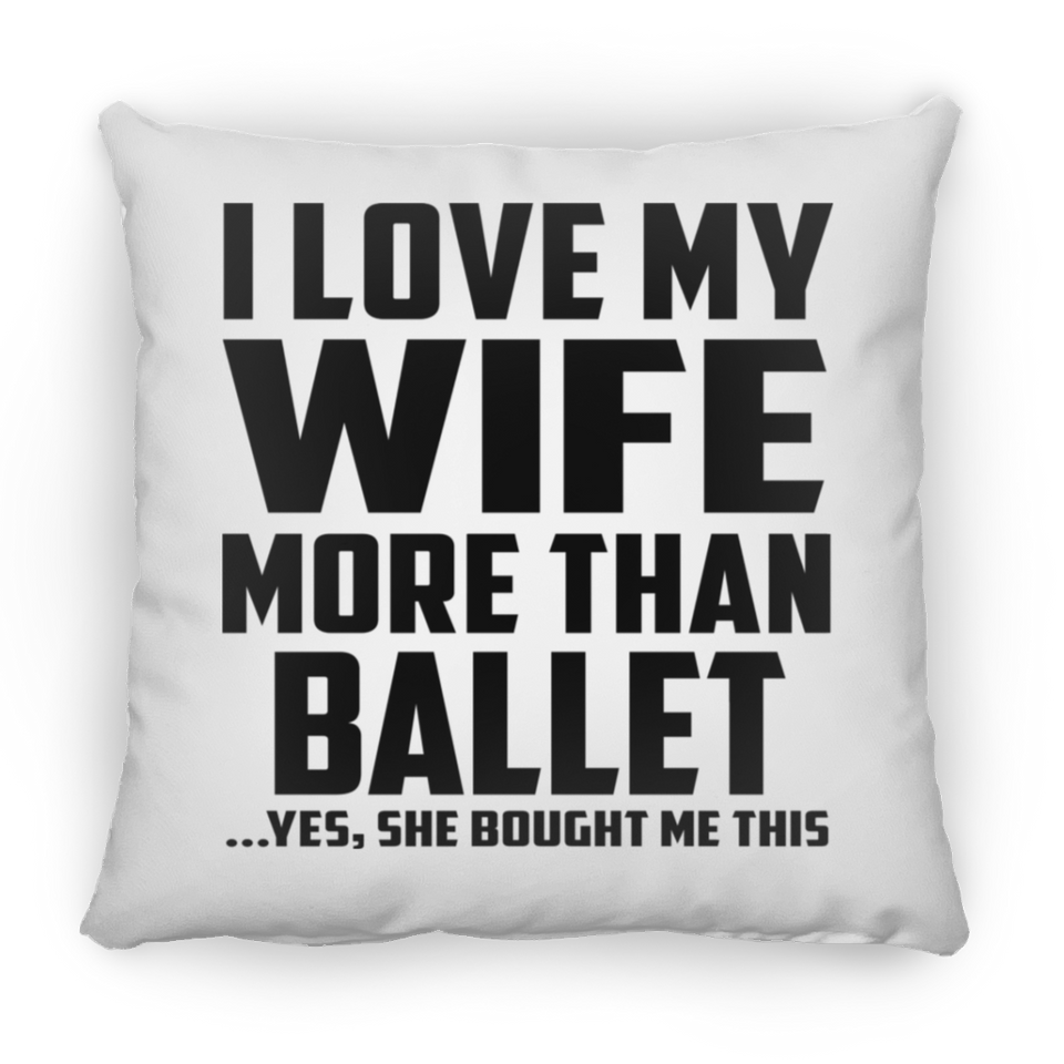 I Love My Wife More Than Ballet - Throw Pillow