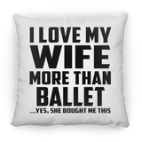 I Love My Wife More Than Ballet - Throw Pillow
