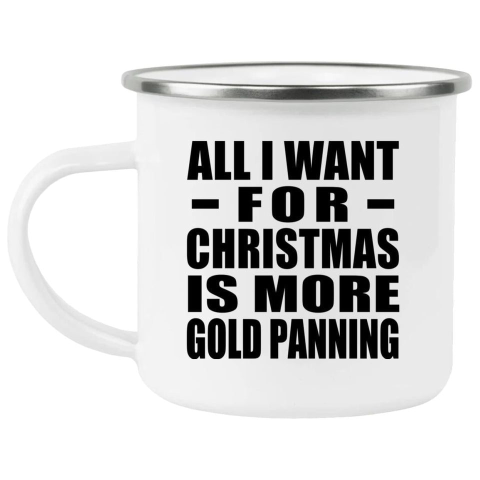 All I Want For Christmas Is More Gold Panning - 12oz Camping Mug