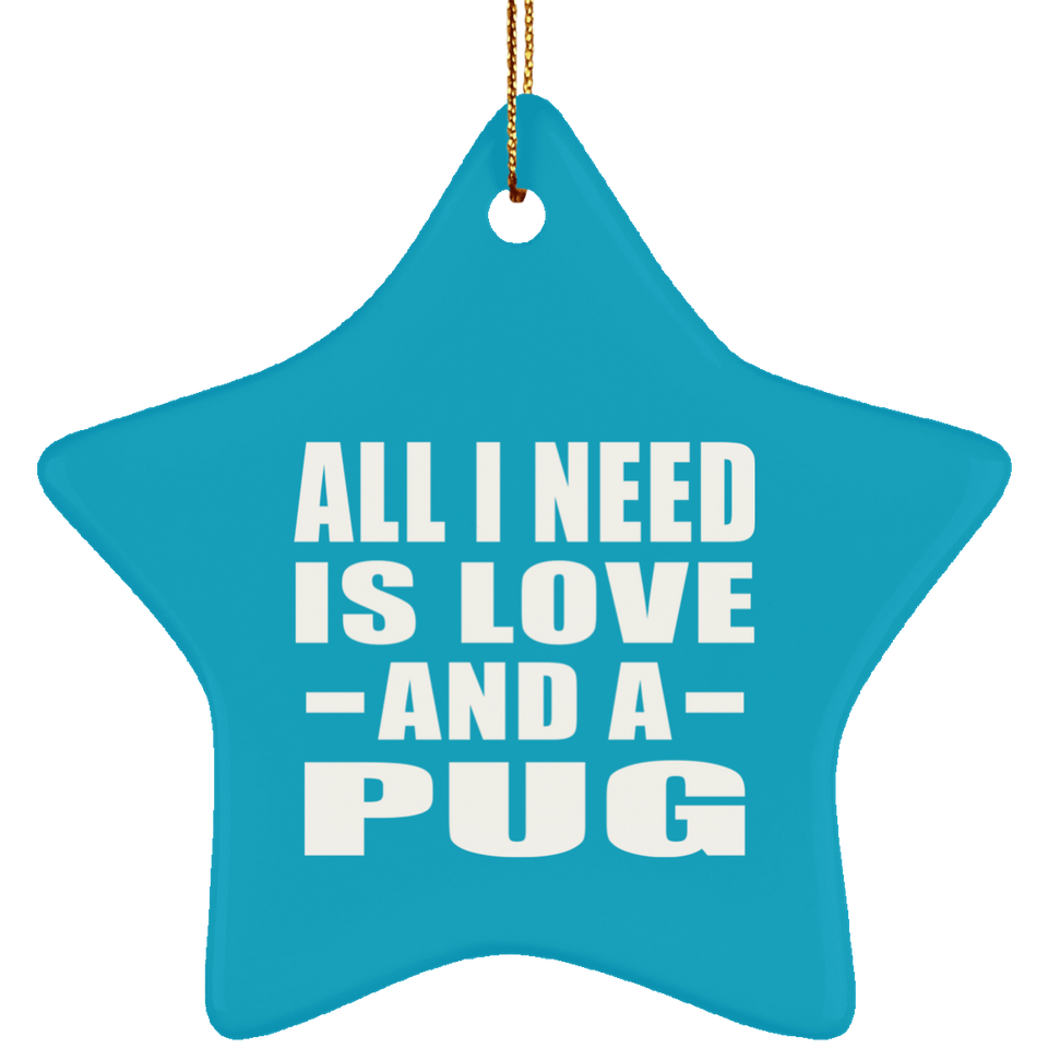 All I Need Is Love And A Pug - Star Ornament