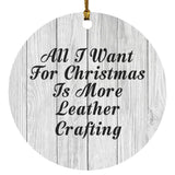 All I Want For Christmas Is More Leather Crafting - Circle Ornament F